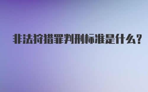 非法狩猎罪判刑标准是什么？