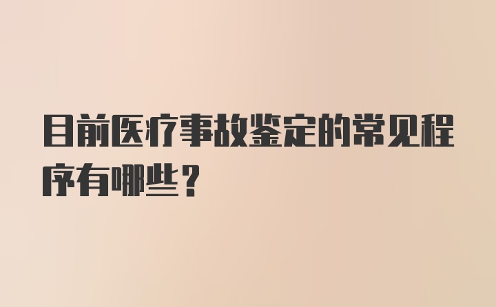 目前医疗事故鉴定的常见程序有哪些?