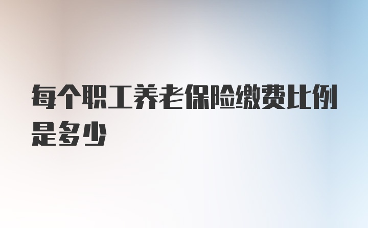 每个职工养老保险缴费比例是多少