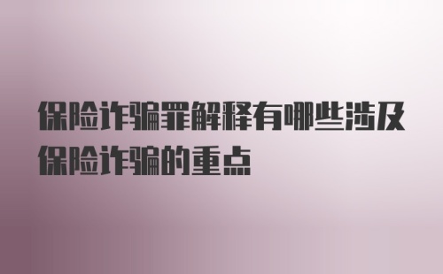 保险诈骗罪解释有哪些涉及保险诈骗的重点