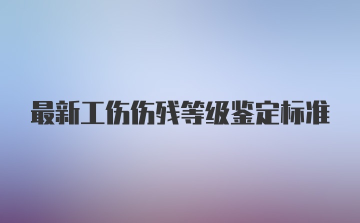 最新工伤伤残等级鉴定标准