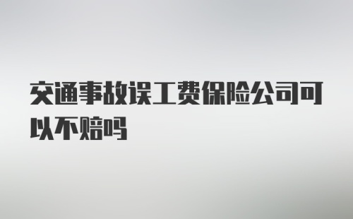 交通事故误工费保险公司可以不赔吗