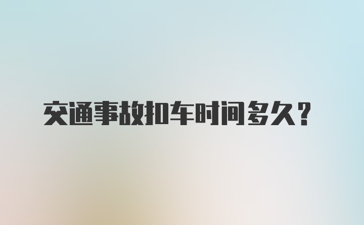 交通事故扣车时间多久？