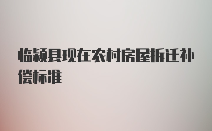 临颍县现在农村房屋拆迁补偿标准