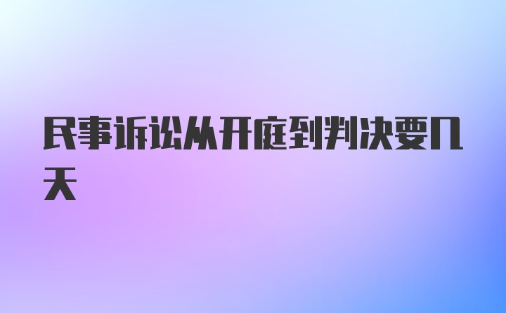 民事诉讼从开庭到判决要几天