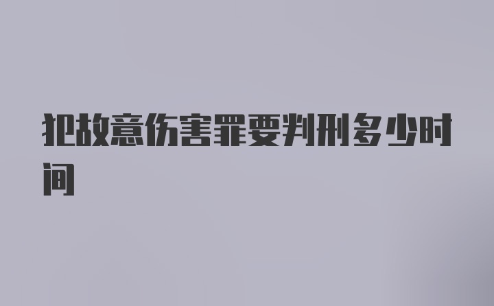 犯故意伤害罪要判刑多少时间