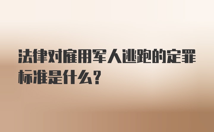 法律对雇用军人逃跑的定罪标准是什么？