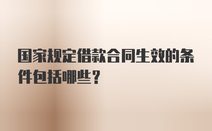 国家规定借款合同生效的条件包括哪些？