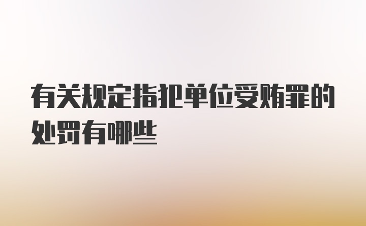 有关规定指犯单位受贿罪的处罚有哪些