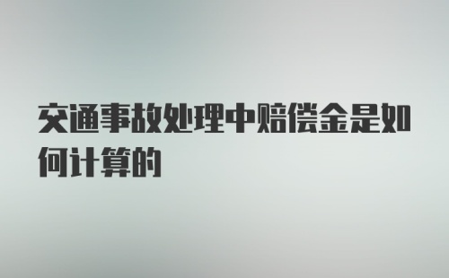 交通事故处理中赔偿金是如何计算的