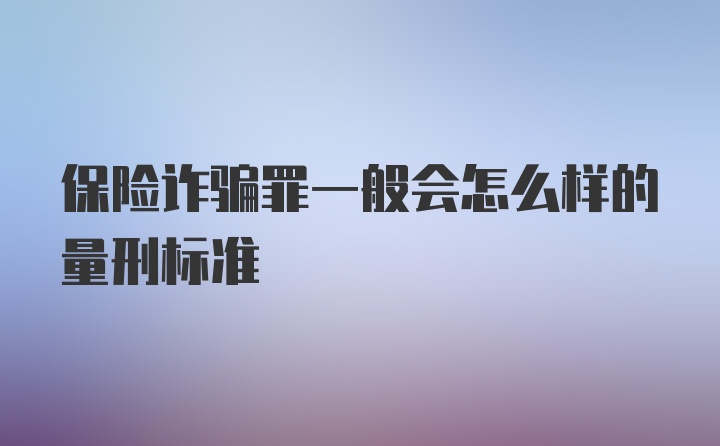 保险诈骗罪一般会怎么样的量刑标准