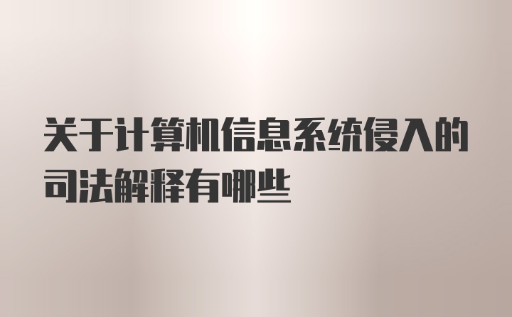 关于计算机信息系统侵入的司法解释有哪些