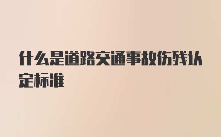 什么是道路交通事故伤残认定标准