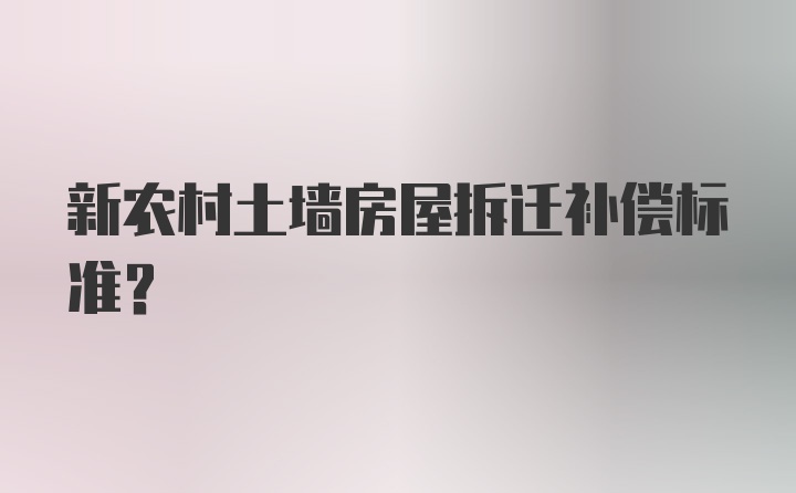 新农村土墙房屋拆迁补偿标准？