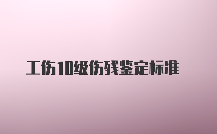 工伤10级伤残鉴定标准