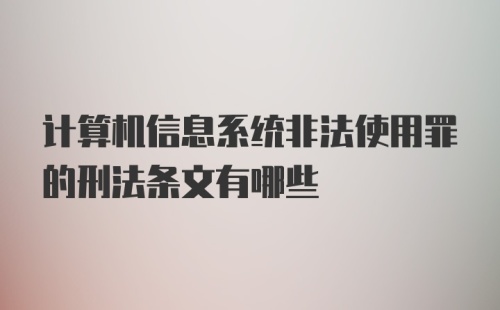 计算机信息系统非法使用罪的刑法条文有哪些