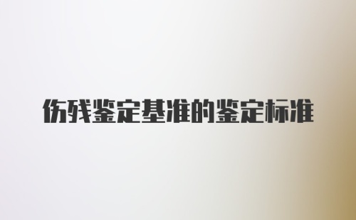 伤残鉴定基准的鉴定标准