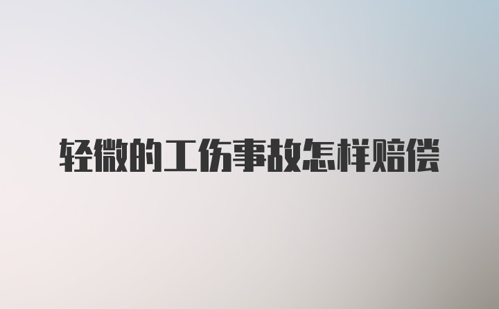 轻微的工伤事故怎样赔偿