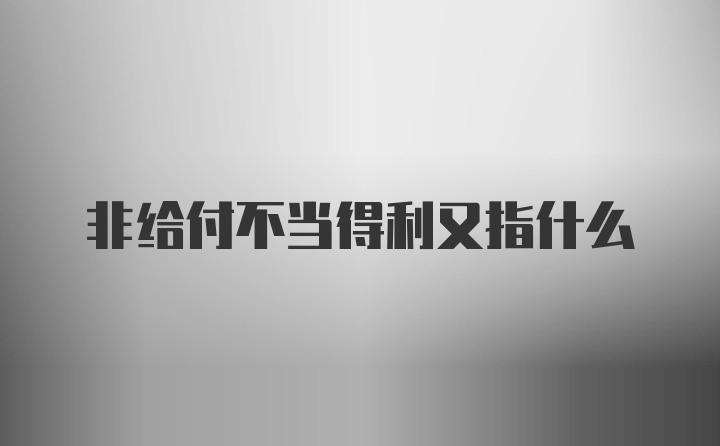 非给付不当得利又指什么