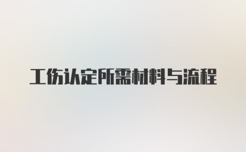 工伤认定所需材料与流程