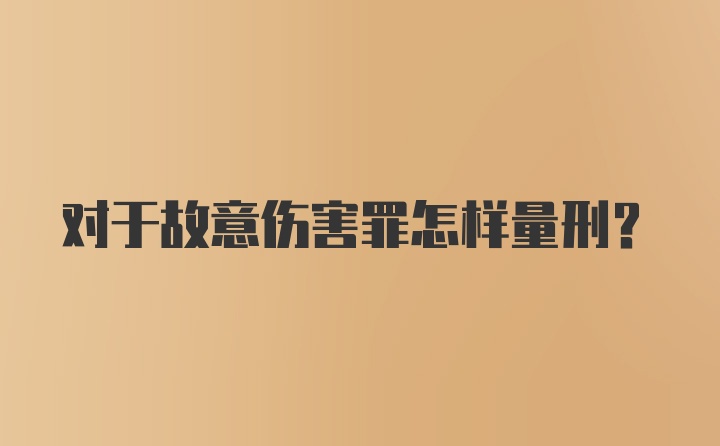 对于故意伤害罪怎样量刑？