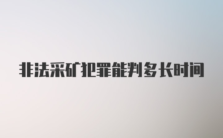 非法采矿犯罪能判多长时间