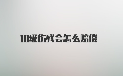 10级伤残会怎么赔偿