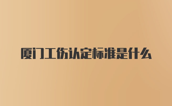 厦门工伤认定标准是什么