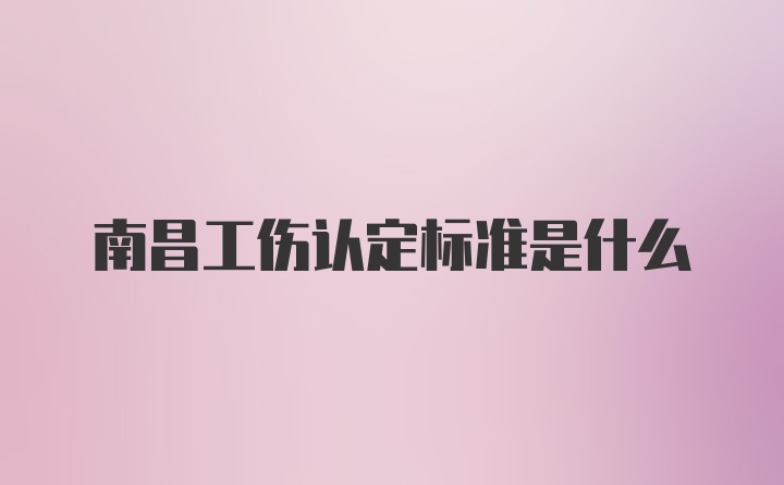 南昌工伤认定标准是什么