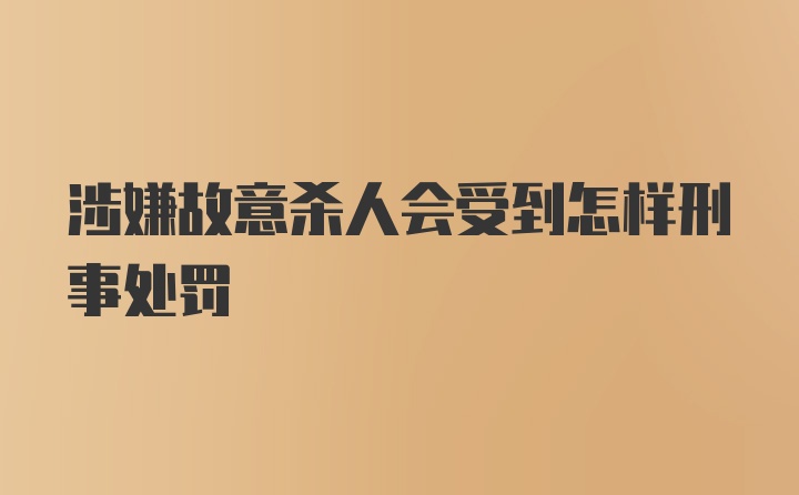 涉嫌故意杀人会受到怎样刑事处罚