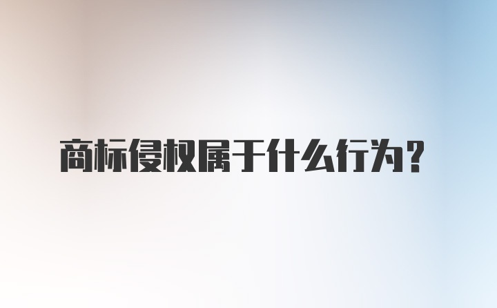 商标侵权属于什么行为?