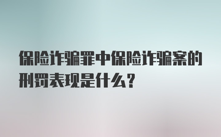 保险诈骗罪中保险诈骗案的刑罚表现是什么?