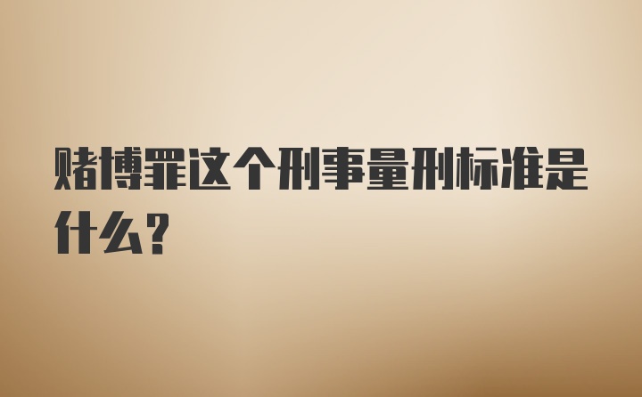 赌博罪这个刑事量刑标准是什么？