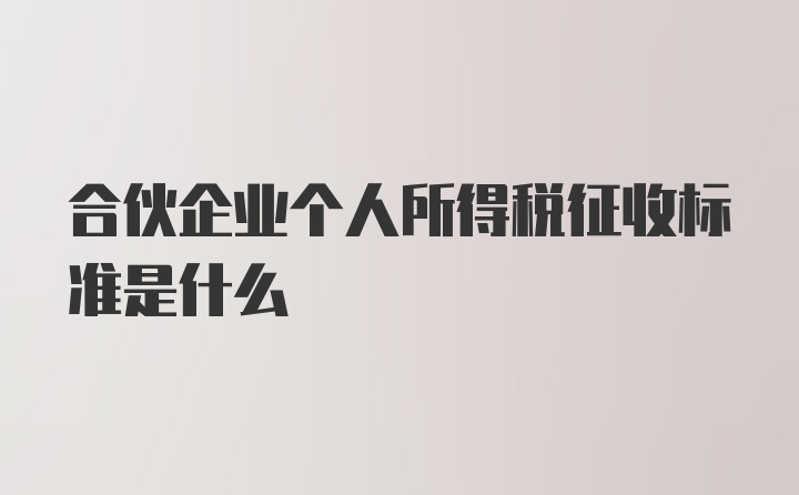 合伙企业个人所得税征收标准是什么