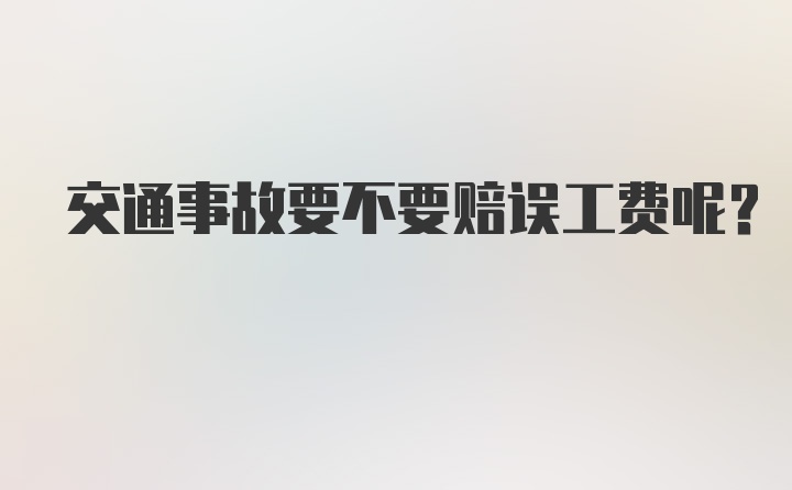 交通事故要不要赔误工费呢？