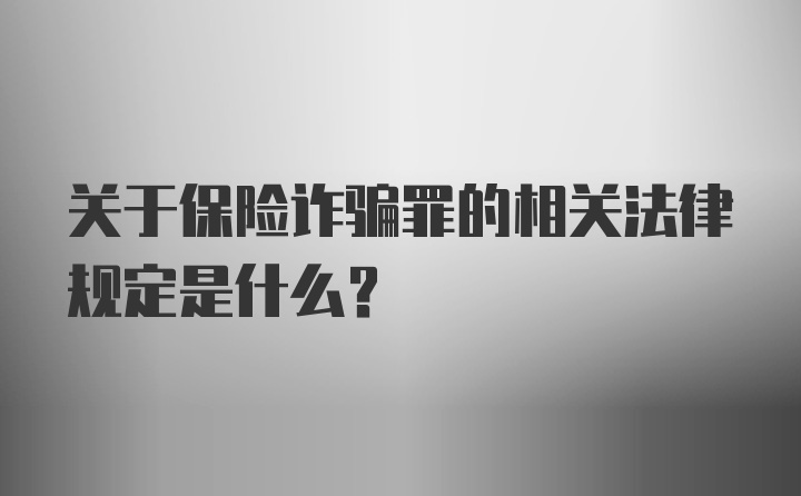 关于保险诈骗罪的相关法律规定是什么？