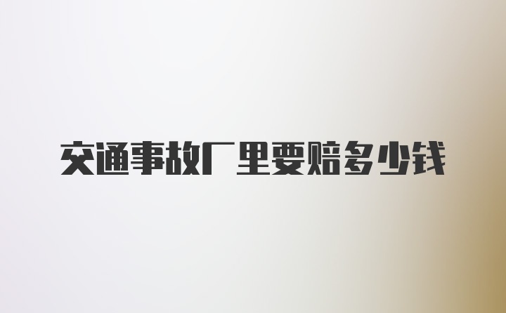 交通事故厂里要赔多少钱