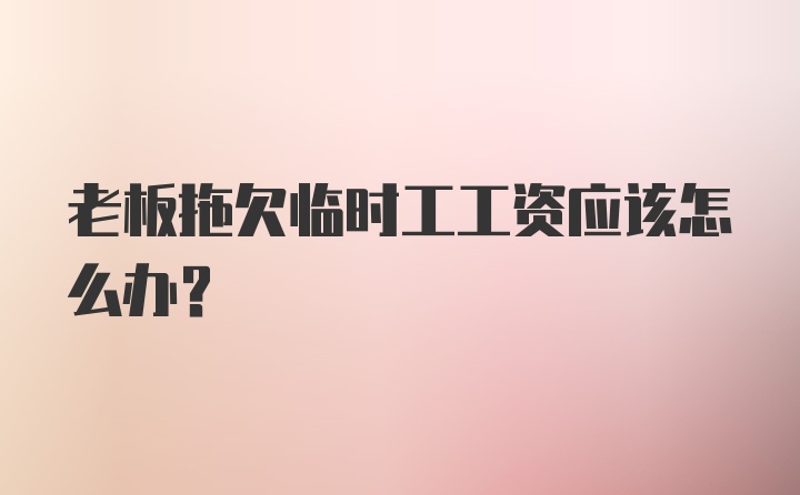 老板拖欠临时工工资应该怎么办?