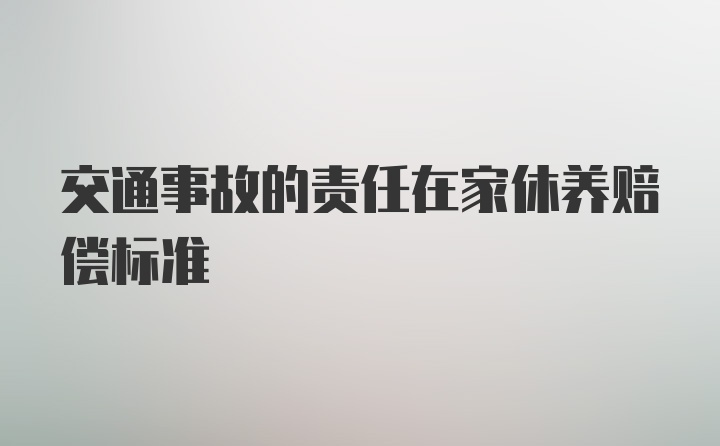 交通事故的责任在家休养赔偿标准