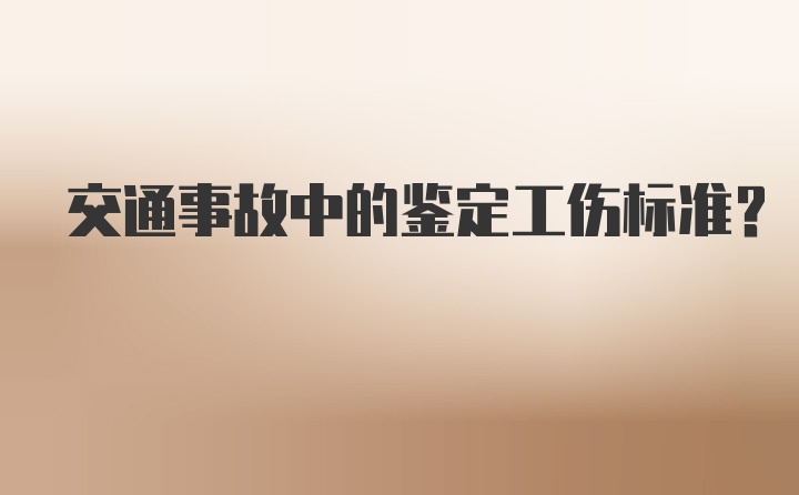 交通事故中的鉴定工伤标准？