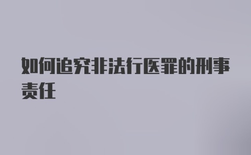 如何追究非法行医罪的刑事责任