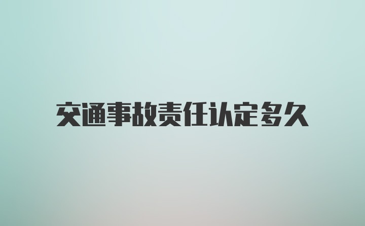 交通事故责任认定多久