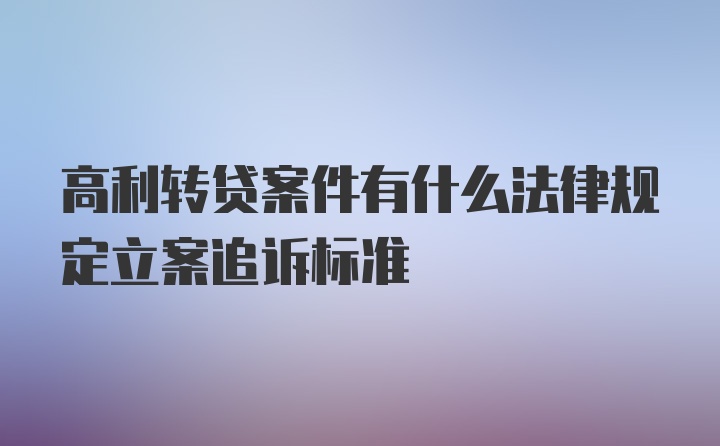 高利转贷案件有什么法律规定立案追诉标准