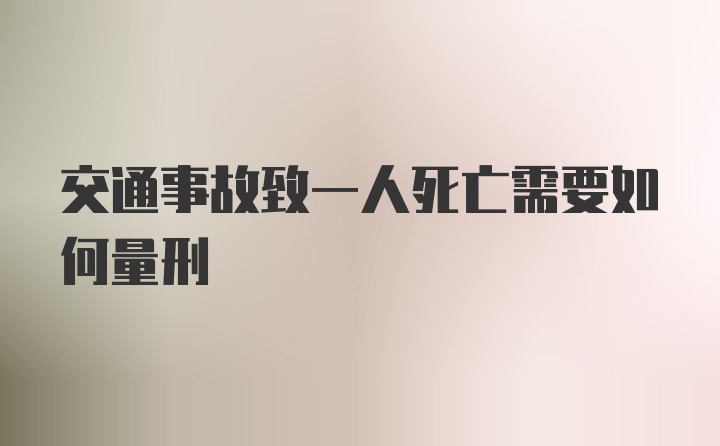 交通事故致一人死亡需要如何量刑