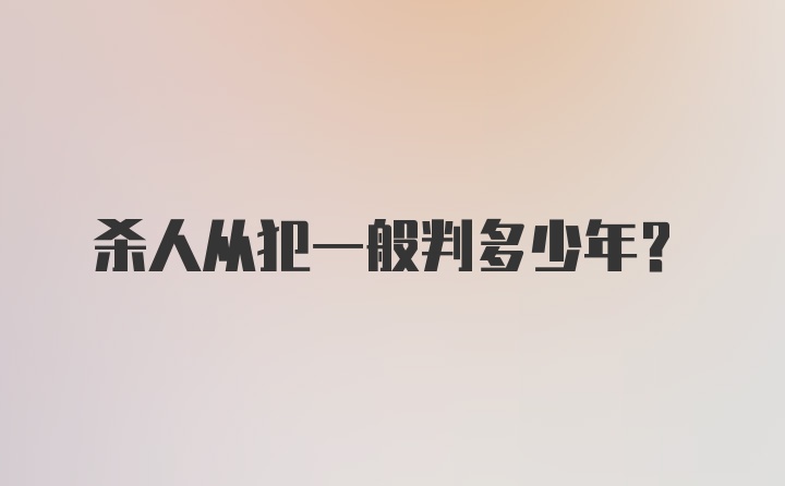 杀人从犯一般判多少年?