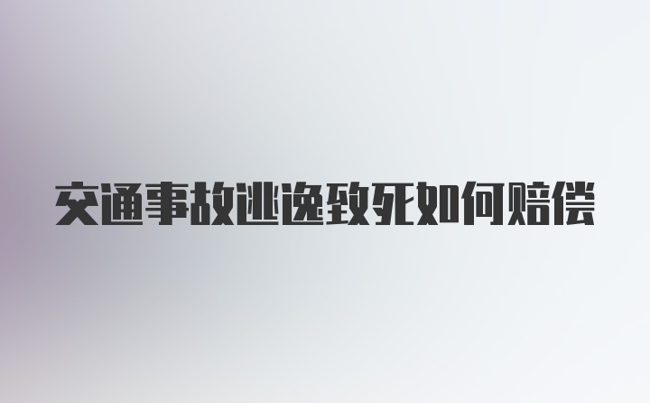 交通事故逃逸致死如何赔偿