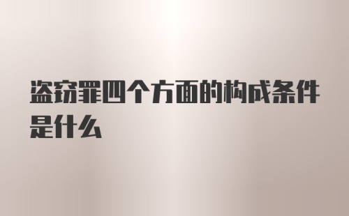 盗窃罪四个方面的构成条件是什么
