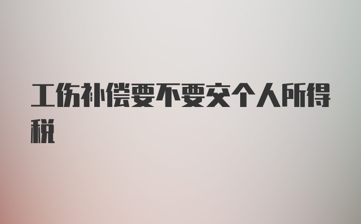 工伤补偿要不要交个人所得税