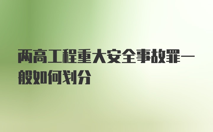 两高工程重大安全事故罪一般如何划分