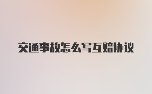 交通事故怎么写互赔协议